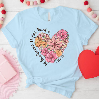 We Love Because He First Loved Us Christian T-Shirt