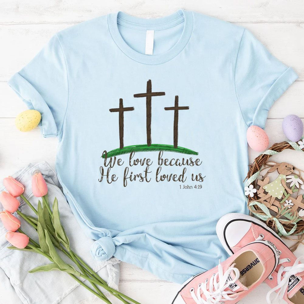 We Love Because He First Loved Us Christian T-Shirt