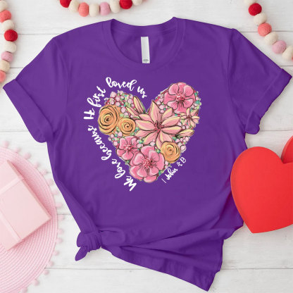 We Love Because He First Loved Us Christian T-Shirt