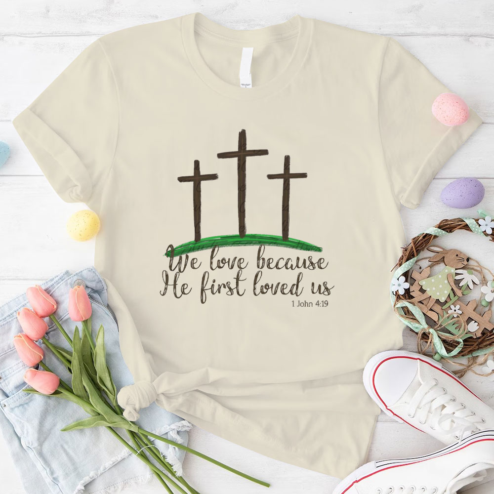 We Love Because He First Loved Us Christian T-Shirt