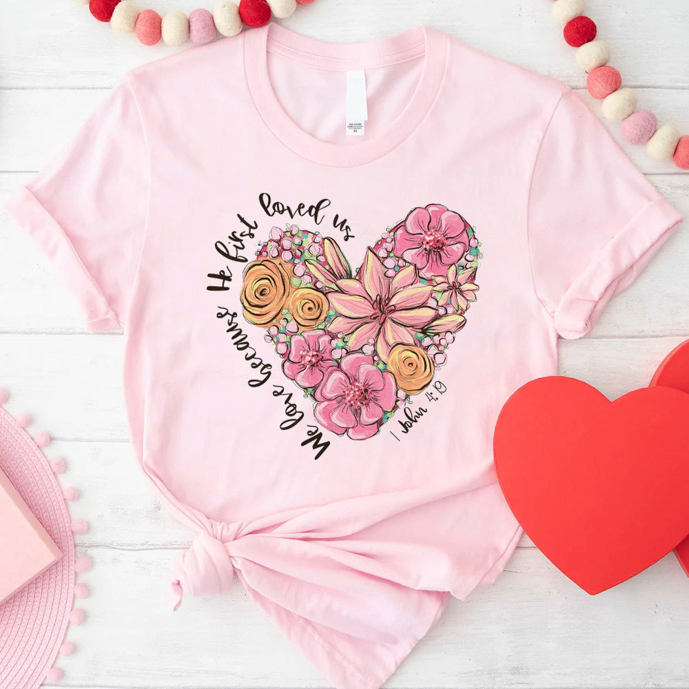 We Love Because He First Loved Us Christian T-Shirt