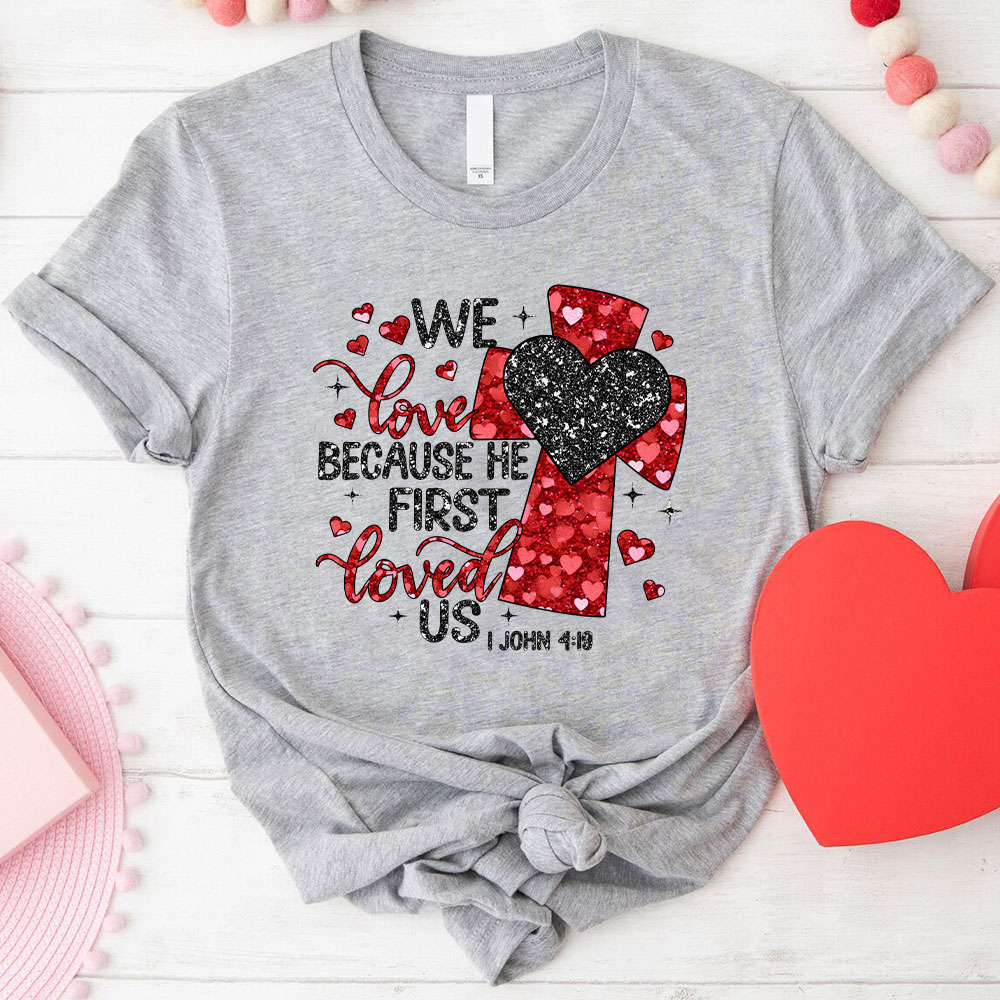 We Love Because He First Loved Us Christian Glitter T-Shirt
