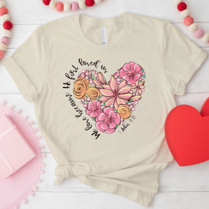 We Love Because He First Loved Us Christian T-Shirt