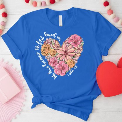 We Love Because He First Loved Us Christian T-Shirt