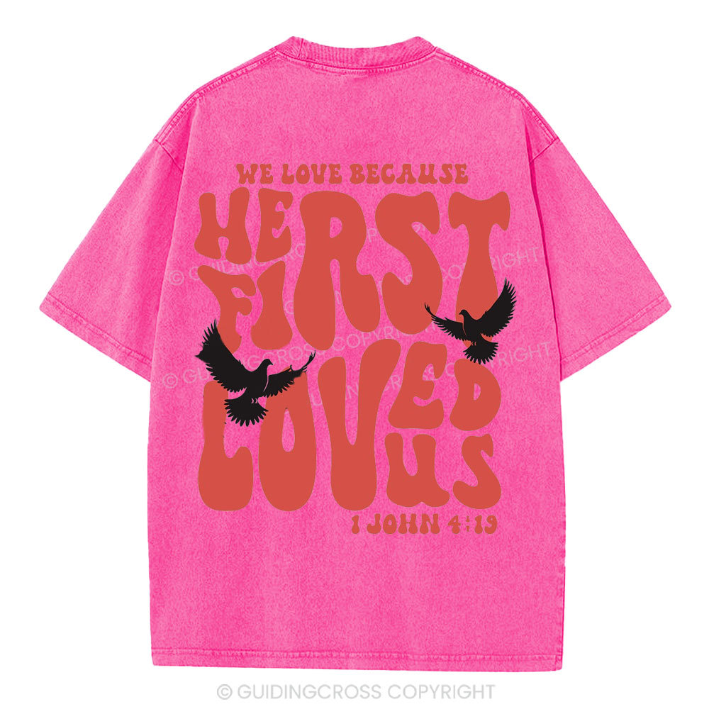 We Love Because He First Loved Us Christian Washed T-Shirt