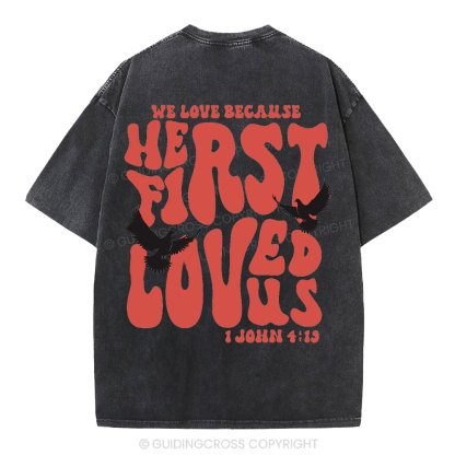 We Love Because He First Loved Us Christian Washed T-Shirt