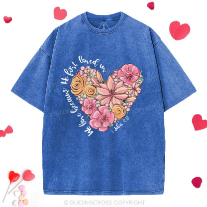 We Loved Because He First Loved Me Christian Washed T-Shirt 
