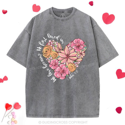 We Loved Because He First Loved Me Christian Washed T-Shirt 