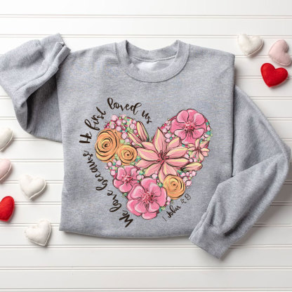 We Loved Because He First Loved Us Christian Sweatshirt