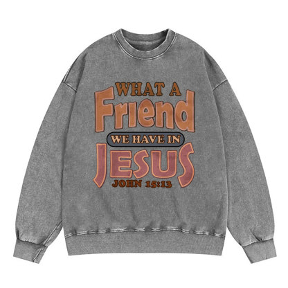 What A Friend We Have In Jesus Christian Washed Sweatshirt