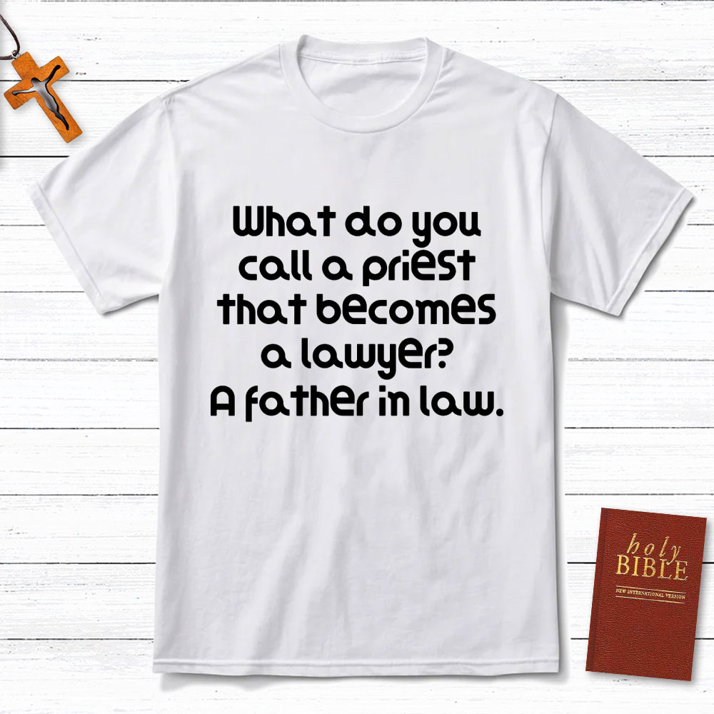 What Do You Call A Priest That Becomes A Lawyer Christian T-Shirt