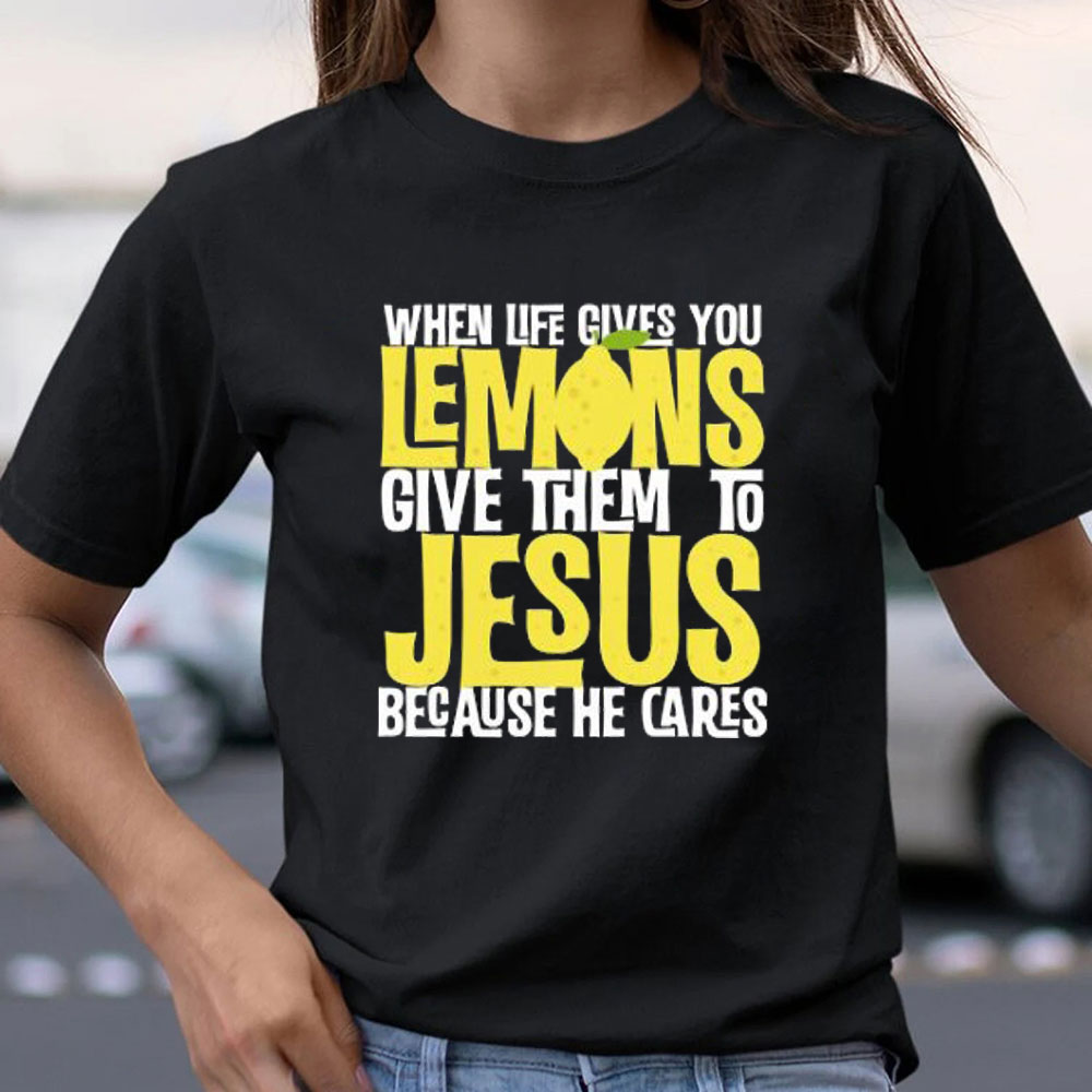 When Life Gives You Lemons Give Them To Jesus Christian T-Shirt