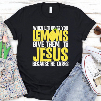 When Life Gives You Lemons Give Them To Jesus Christian T-Shirt