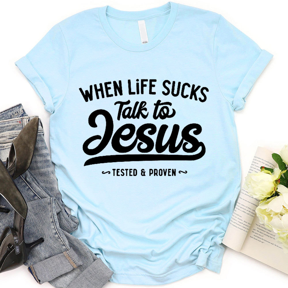 When Life Sucks Talk To Jesus Christian T-Shirt