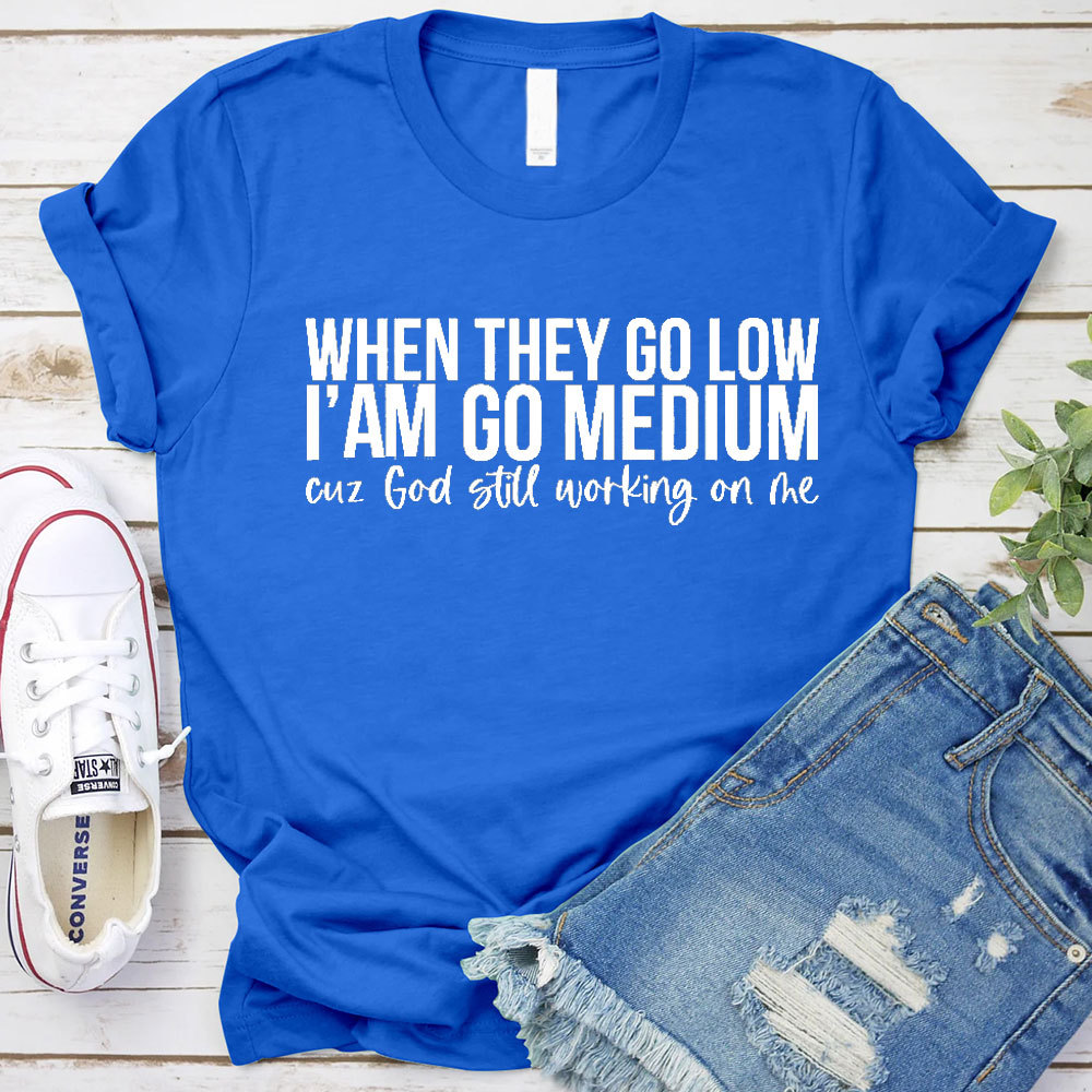When They Go Low I Am Go Medium Christian T-Shirt