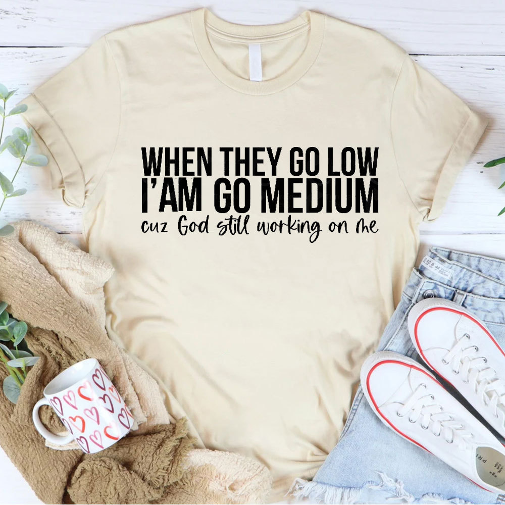 When They Go Low I Am Go Medium Christian T-Shirt