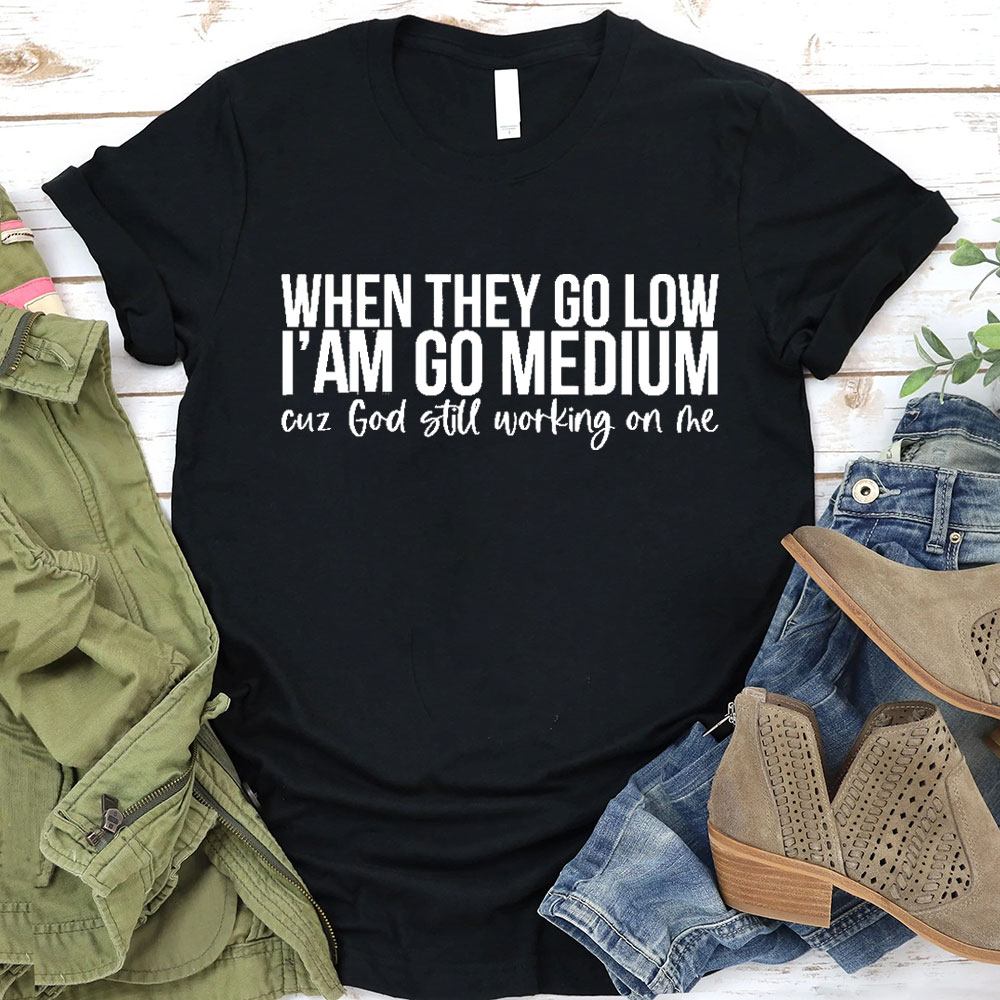 When They Go Low I Am Go Medium Christian T-Shirt