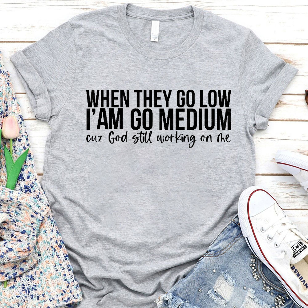 When They Go Low I Am Go Medium Christian T-Shirt