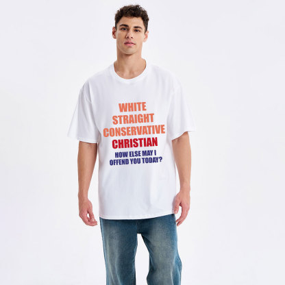 White Straight Conservative How Else Can I Offend You Christian Classic T-Shirt