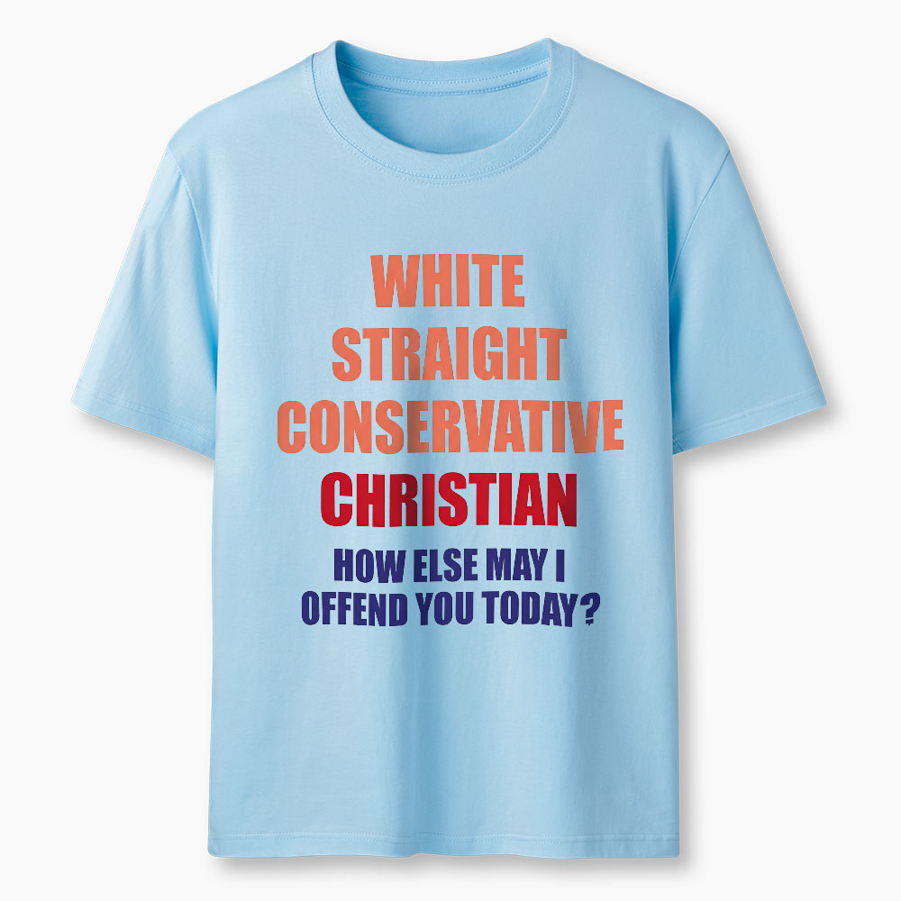 White Straight Conservative How Else Can I Offend You Christian Classic T-Shirt