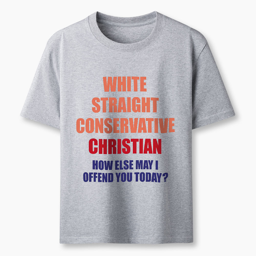 White Straight Conservative How Else Can I Offend You Christian Classic T-Shirt