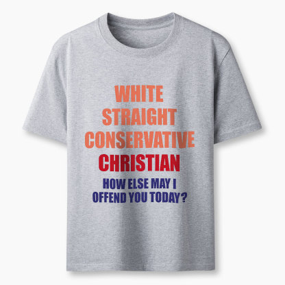 White Straight Conservative How Else Can I Offend You Christian Classic T-Shirt