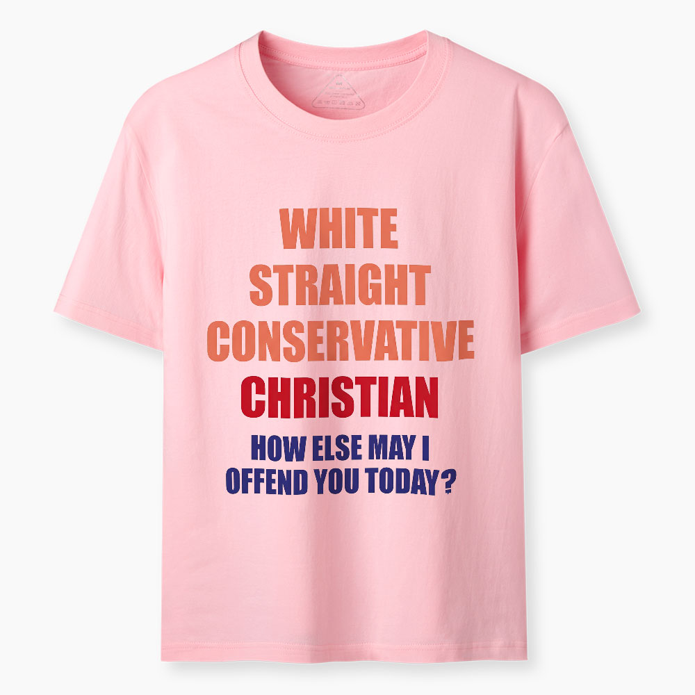White Straight Conservative How Else Can I Offend You Christian Classic T-Shirt