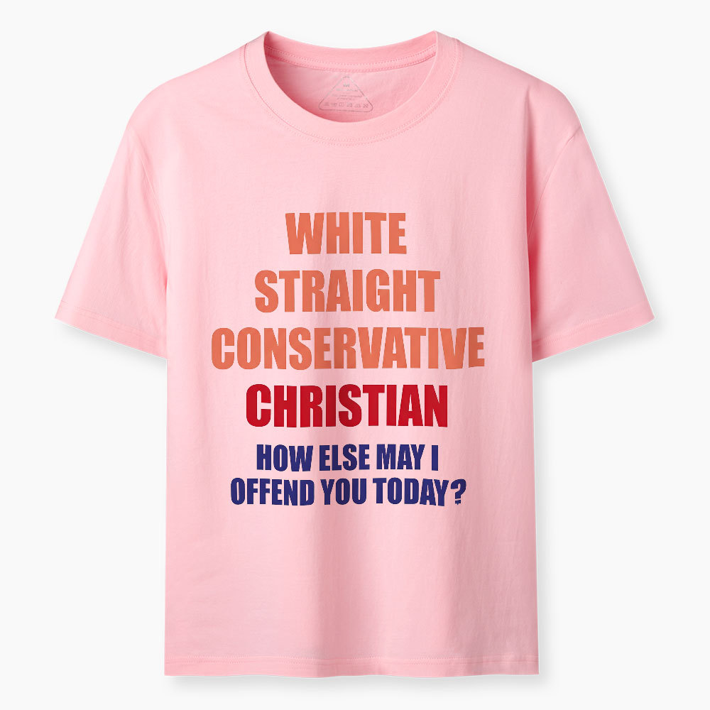 White Straight Conservative How Else Can I Offend You Christian Classic T-Shirt