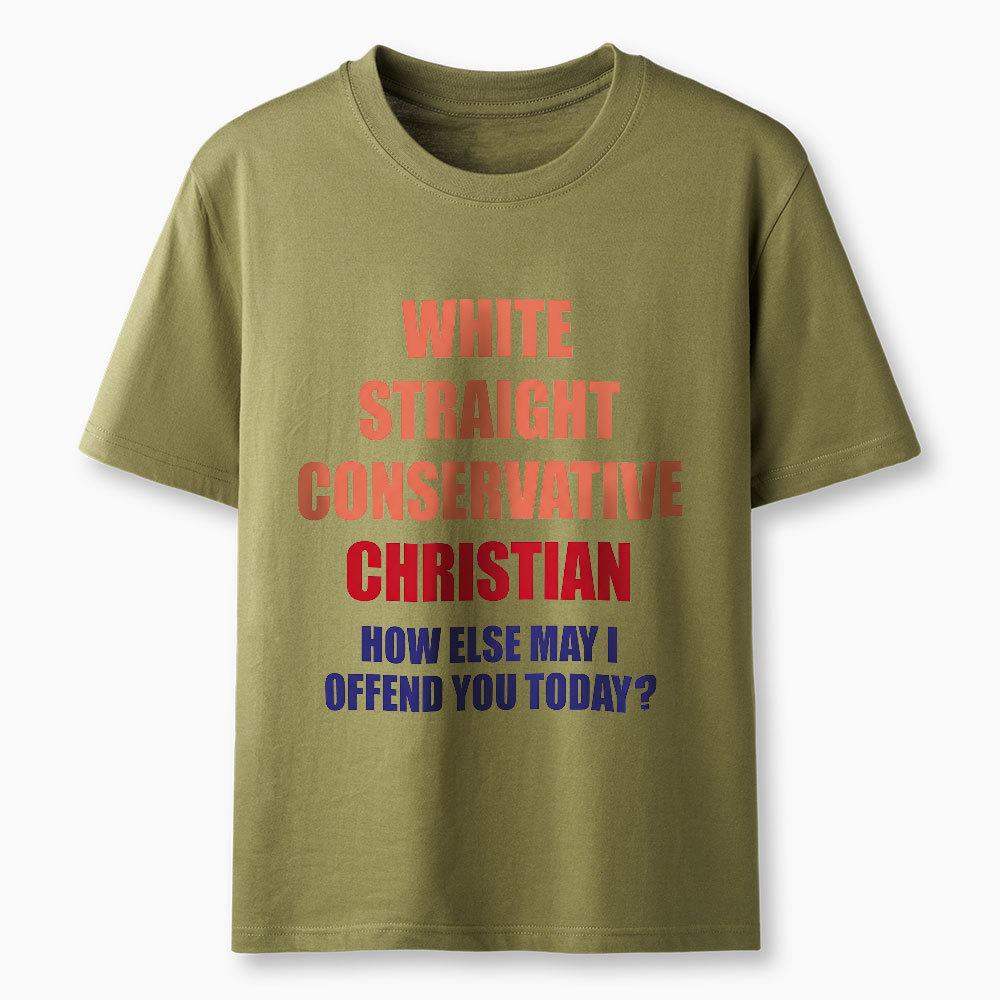 White Straight Conservative How Else Can I Offend You Christian Classic T-Shirt