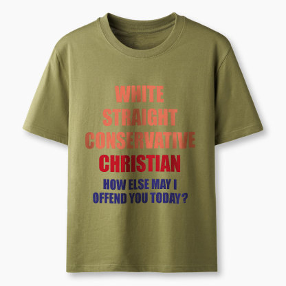 White Straight Conservative How Else Can I Offend You Christian Classic T-Shirt