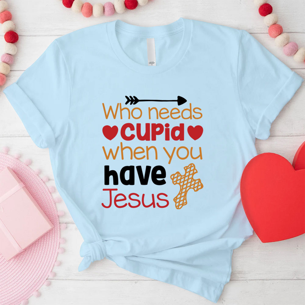 Who Need Jesus When Have Cupid Christian T-Shirt