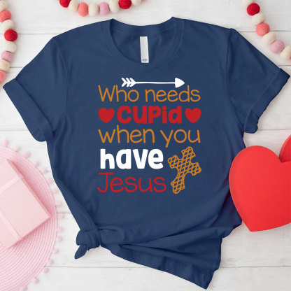 Who Need Jesus When Have Cupid Christian T-Shirt