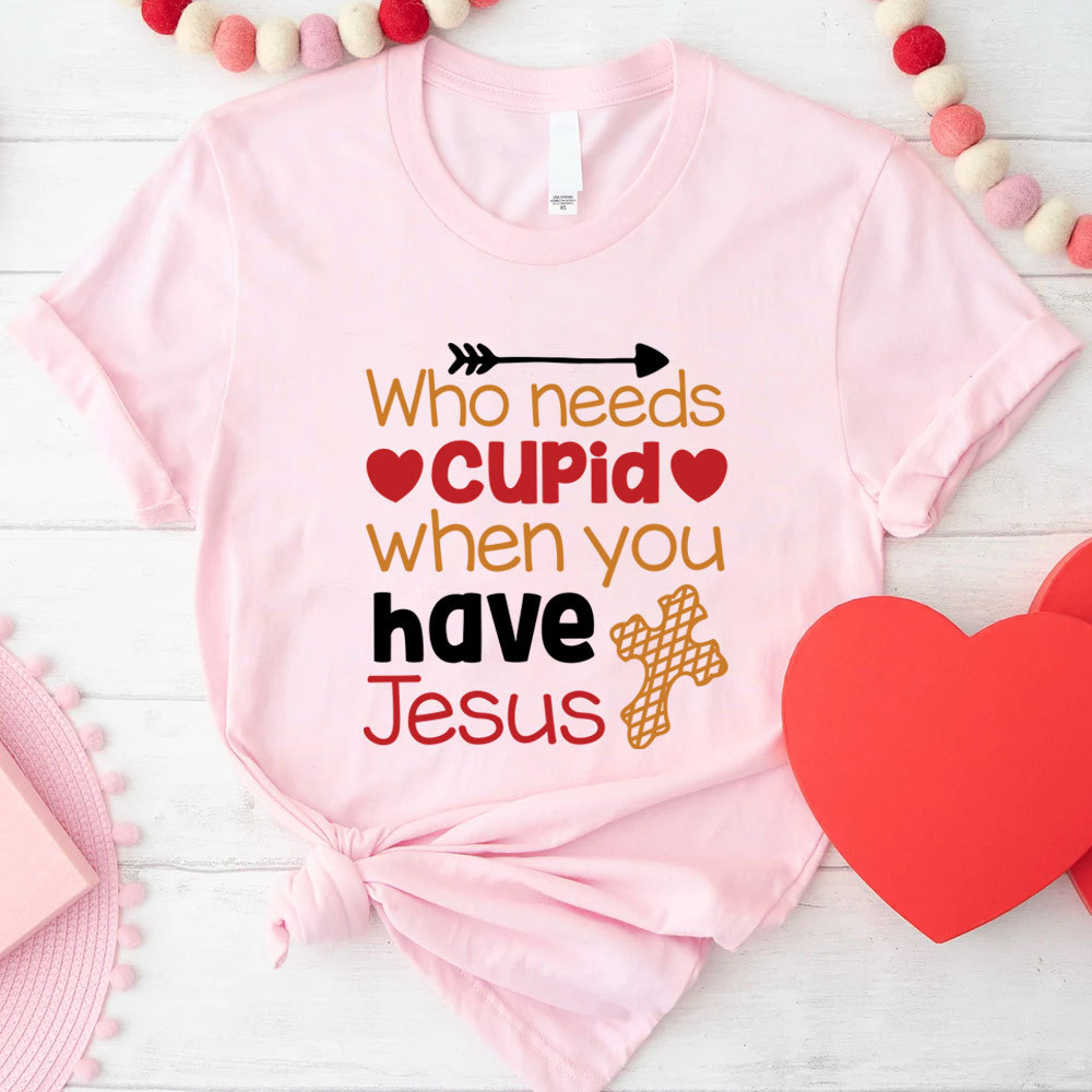 Who Need Jesus When Have Cupid Christian T-Shirt