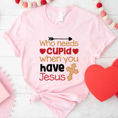 Who Need Jesus When Have Cupid Christian T-Shirt
