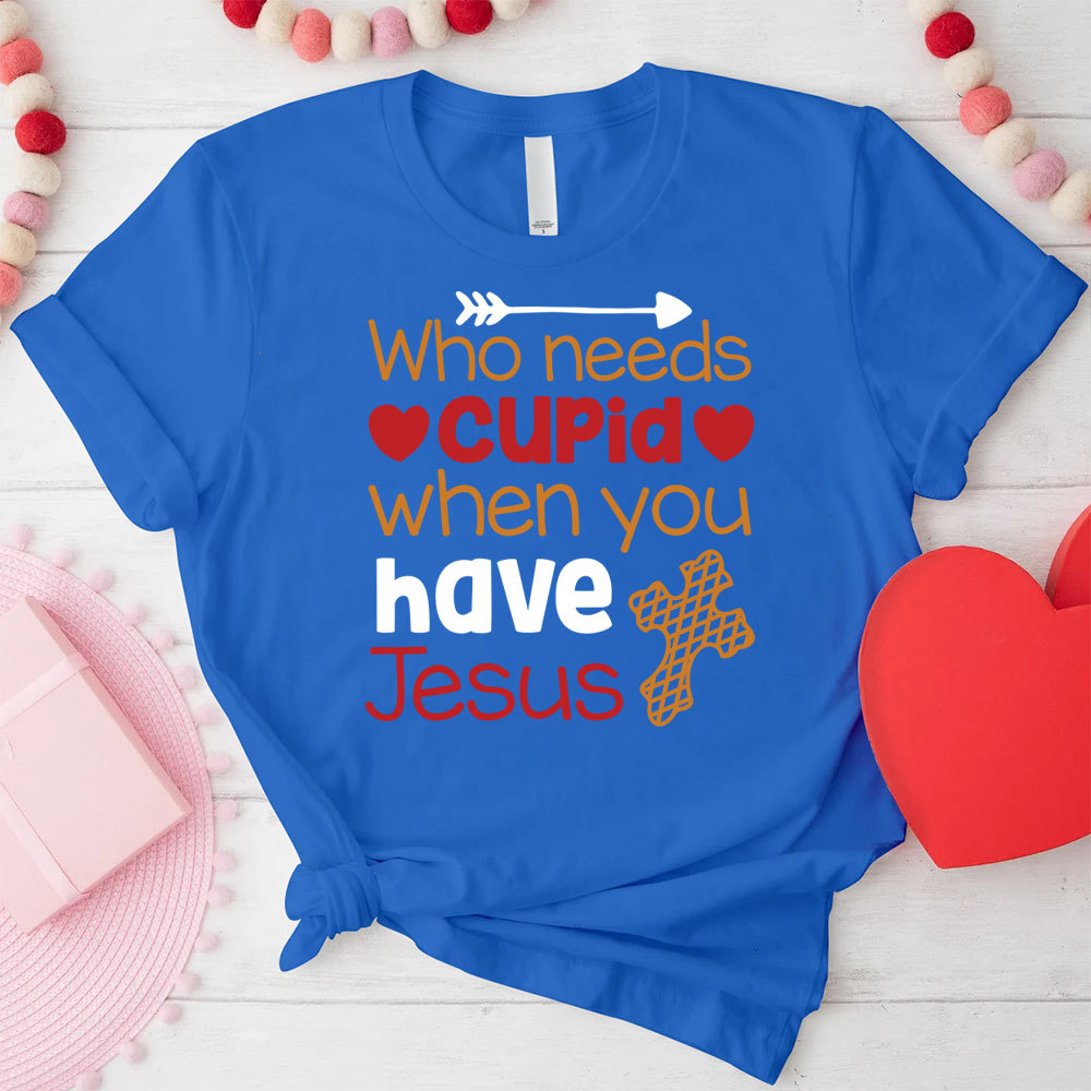Who Need Jesus When Have Cupid Christian T-Shirt