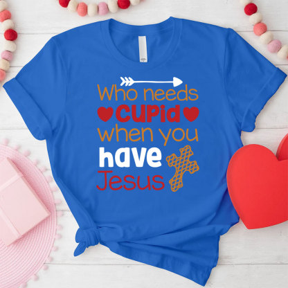 Who Need Jesus When Have Cupid Christian T-Shirt