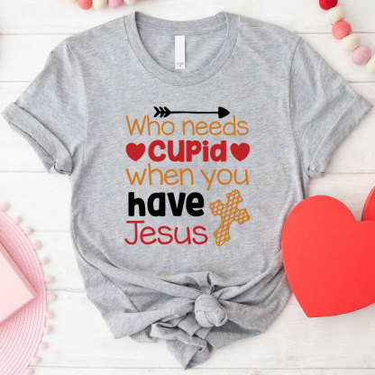 Who Need Jesus When Have Cupid Christian T-Shirt
