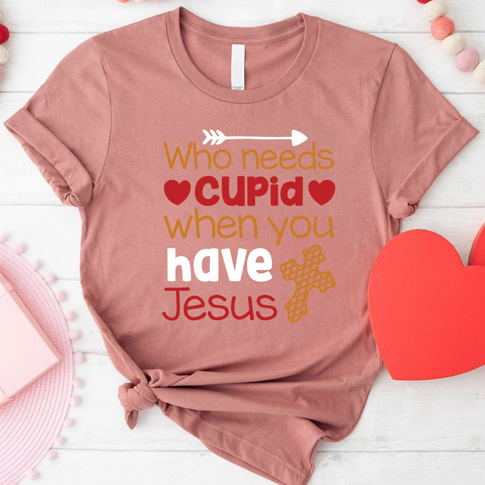 Who Need Jesus When Have Cupid Christian T-Shirt