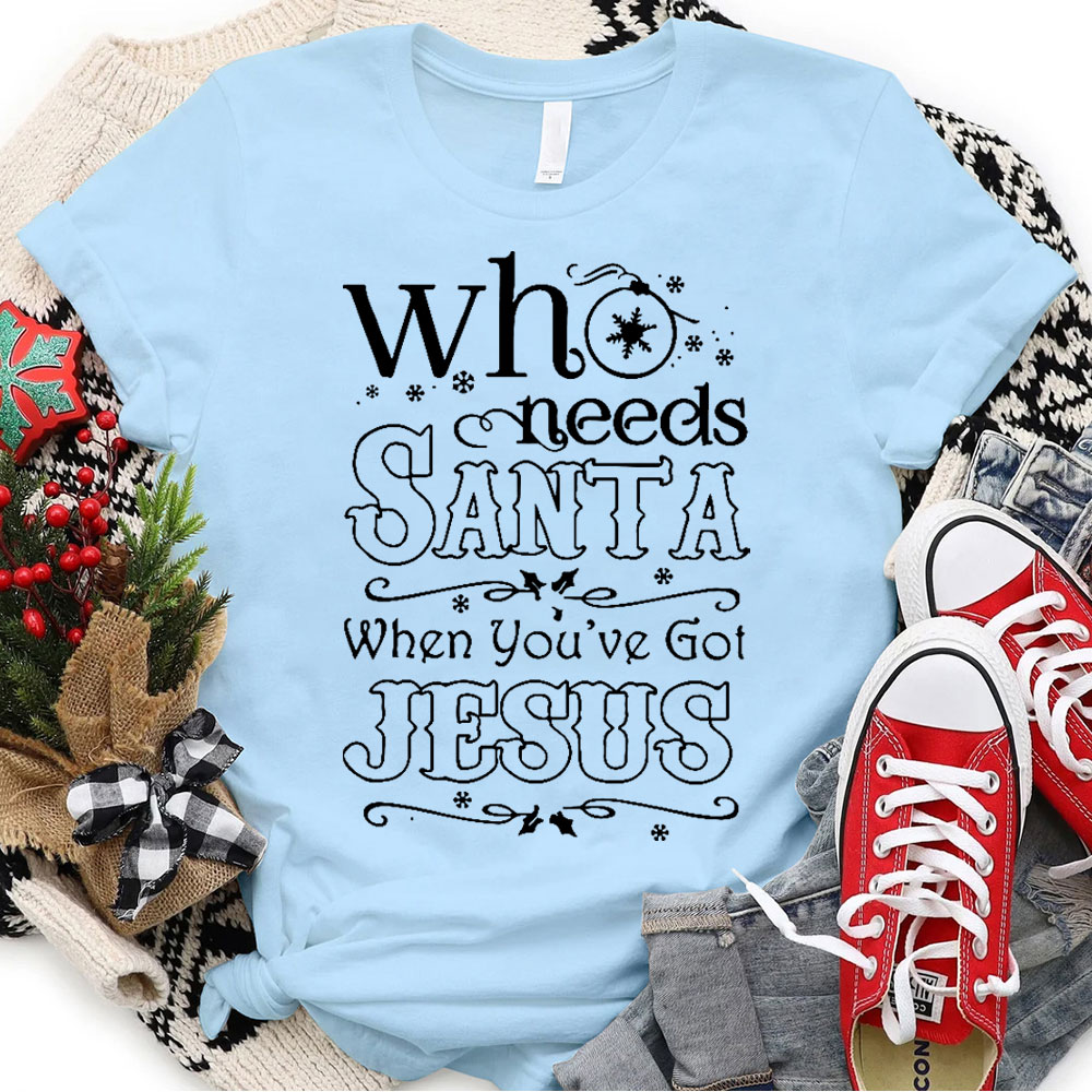 Who Need Santa When You Have Got Jesus Christian Christmas T-Shirt
