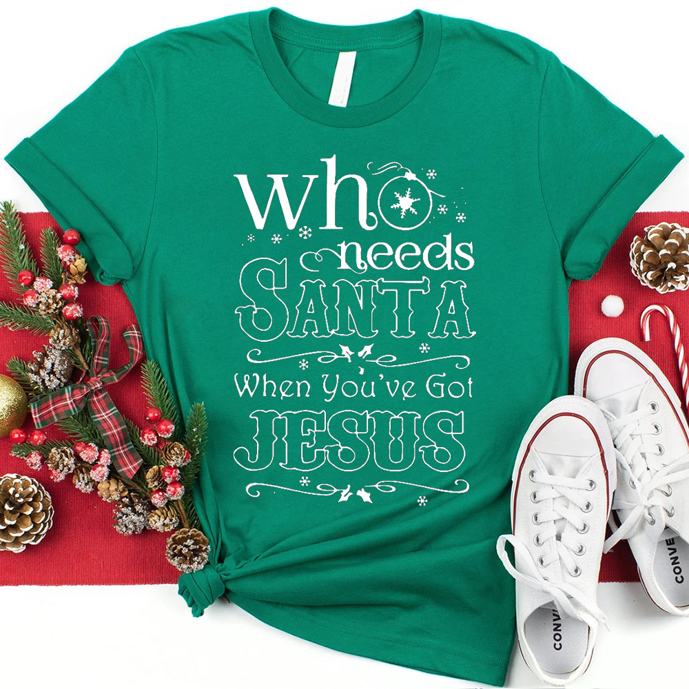 Who Need Santa When You Have Got Jesus Christian Christmas T-Shirt
