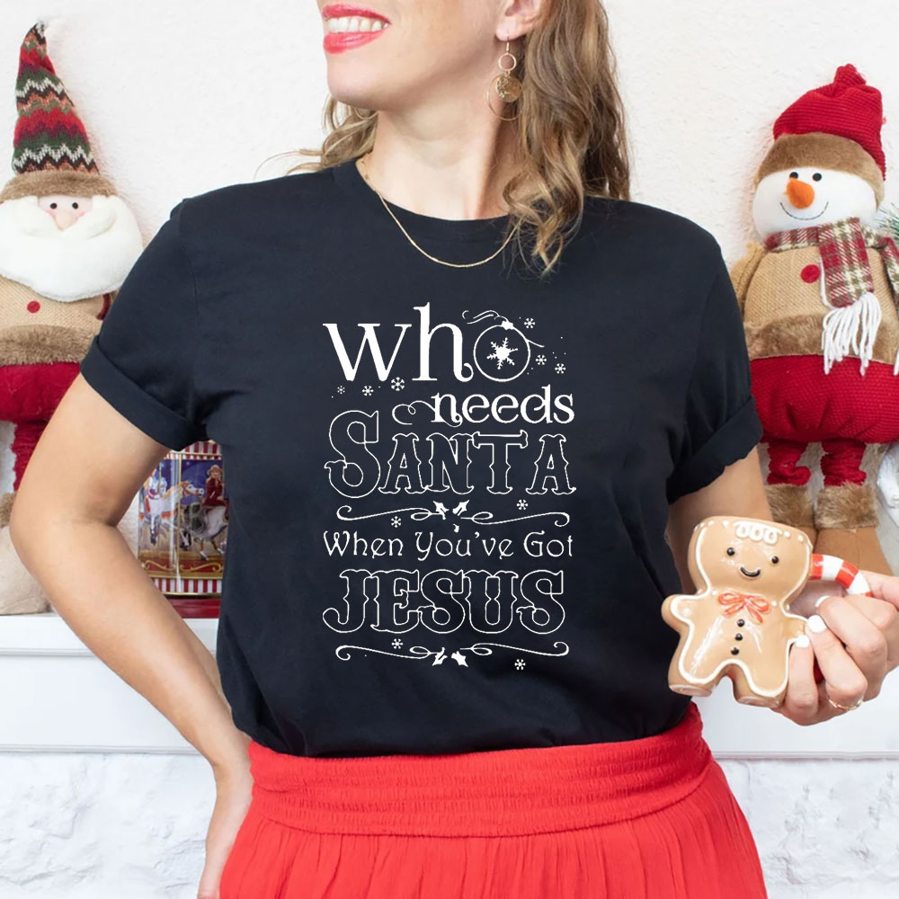 Who Need Santa When You Have Got Jesus Christian Christmas T-Shirt
