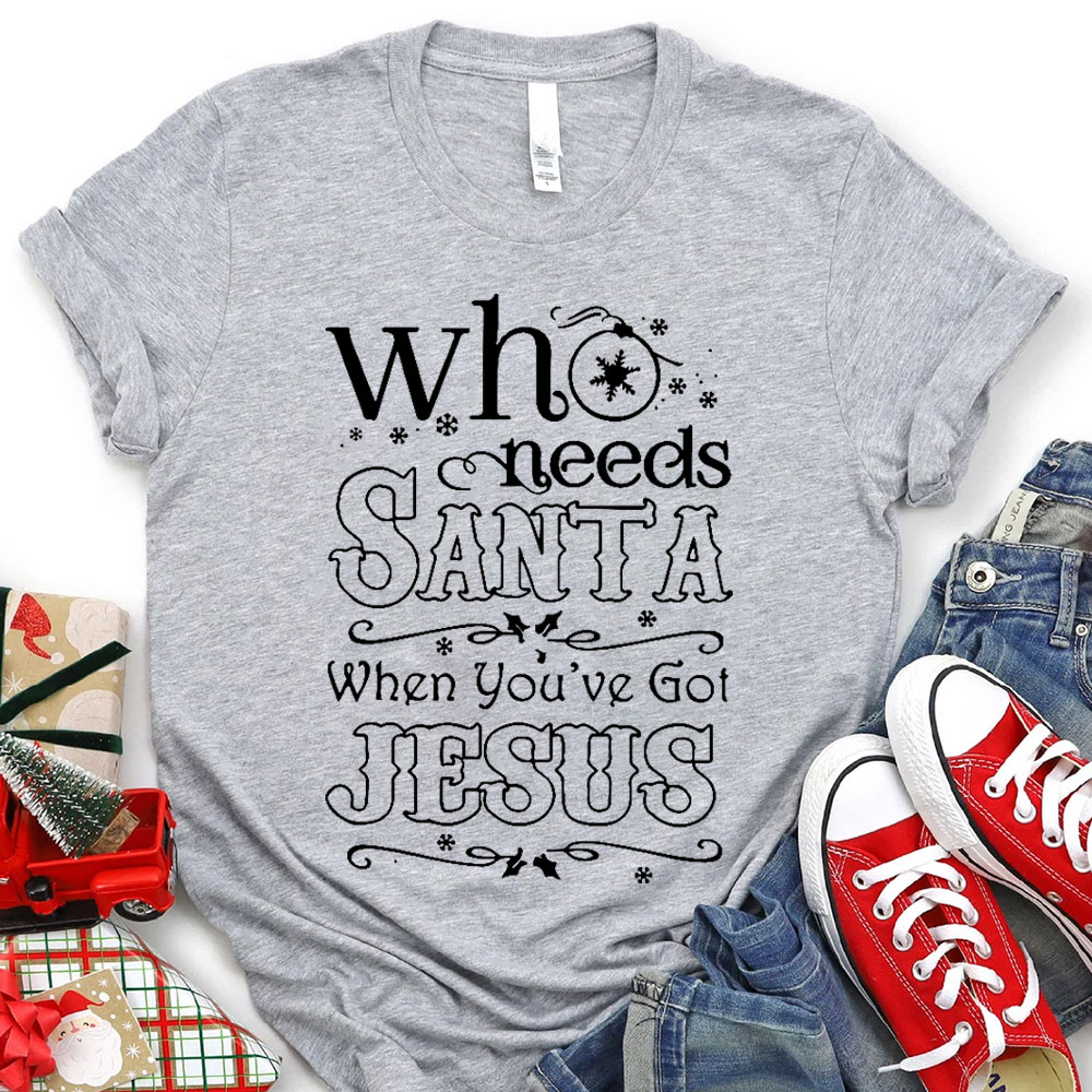 Who Need Santa When You Have Got Jesus Christian Christmas T-Shirt