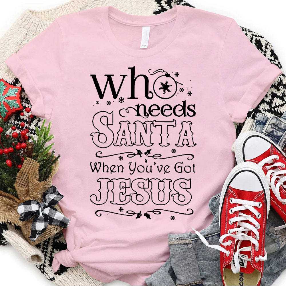 Who Need Santa When You Have Got Jesus Christian Christmas T-Shirt