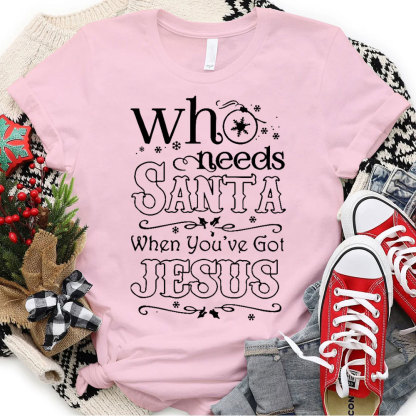 Who Need Santa When You Have Got Jesus Christian Christmas T-Shirt