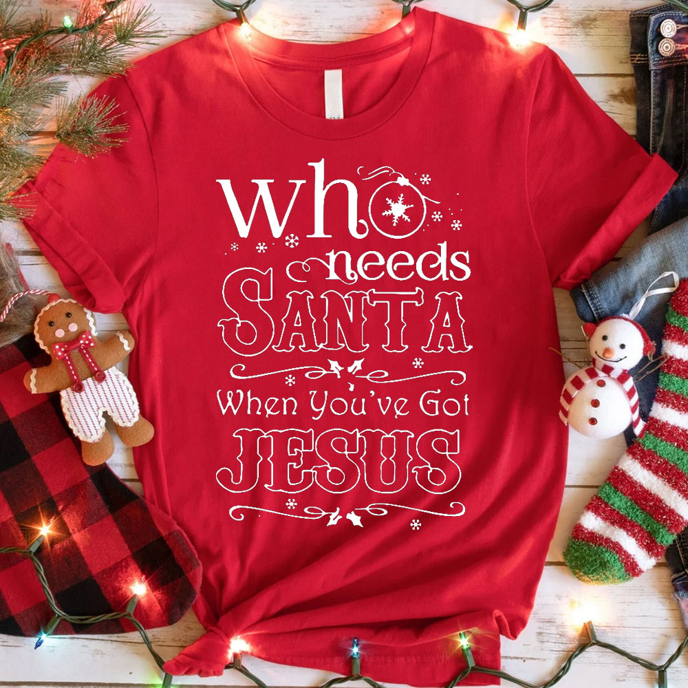 Who Need Santa When You Have Got Jesus Christian Christmas T-Shirt