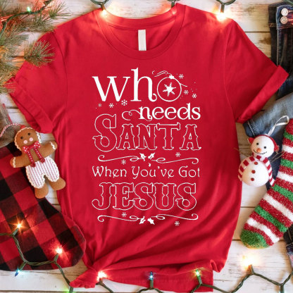 Who Need Santa When You Have Got Jesus Christian Christmas T-Shirt