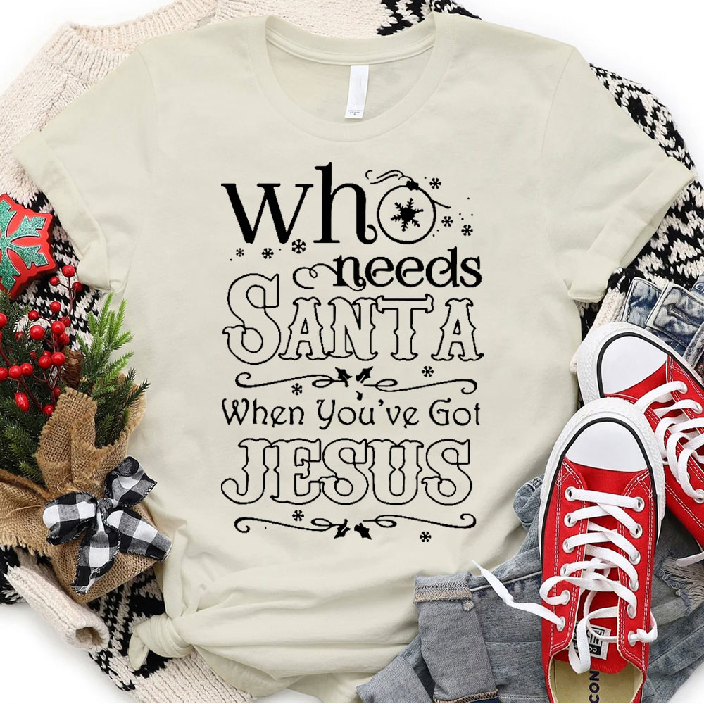 Who Need Santa When You Have Got Jesus Christian Christmas T-Shirt