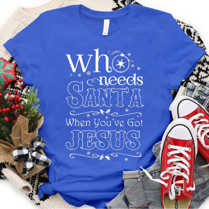 Who Need Santa When You Have Got Jesus Christian Christmas T-Shirt