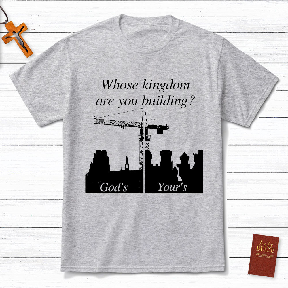 Whose Kingdom Are You Building On Christian T-Shirt