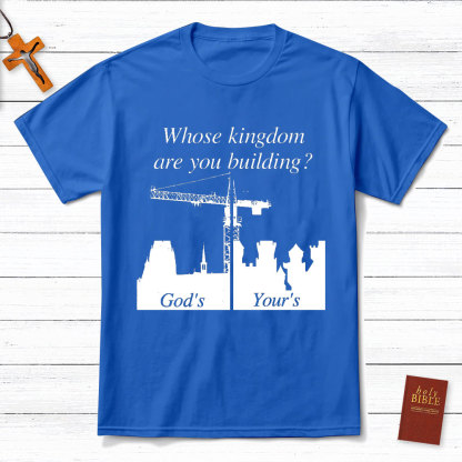 Whose Kingdom Are You Building On Christian T-Shirt
